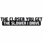 10 PCS The Closer You Get The Slower I Drive Car Sticker Car Styling Decals Motocycle Stickers, Size: 20x4cm